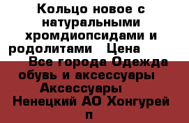 Кольцо новое с натуральными хромдиопсидами и родолитами › Цена ­ 18 800 - Все города Одежда, обувь и аксессуары » Аксессуары   . Ненецкий АО,Хонгурей п.